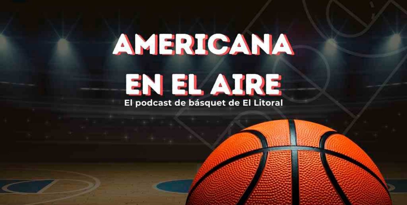 "Americana en el aire": el podcast de básquet de El Litoral