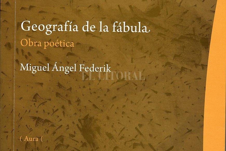 ELLITORAL_416748 |   Geografía de la Fábula , obra poética de Miguel Ángel Federik.