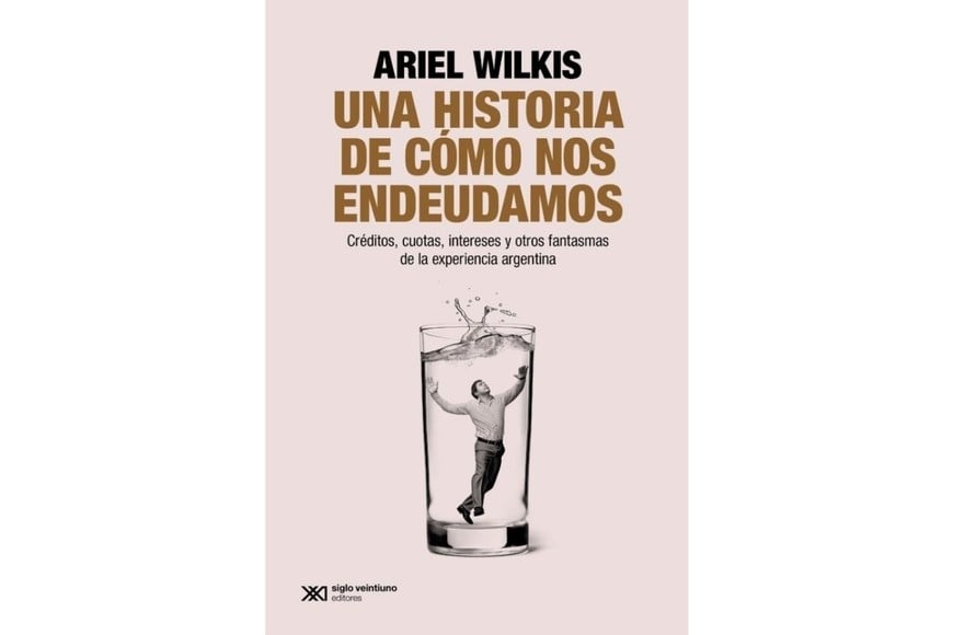 La portada del libro  "Una historia de cómo nos endeudamos: Créditos, cuotas, intereses y otros fantasmas de la experiencia argentina".