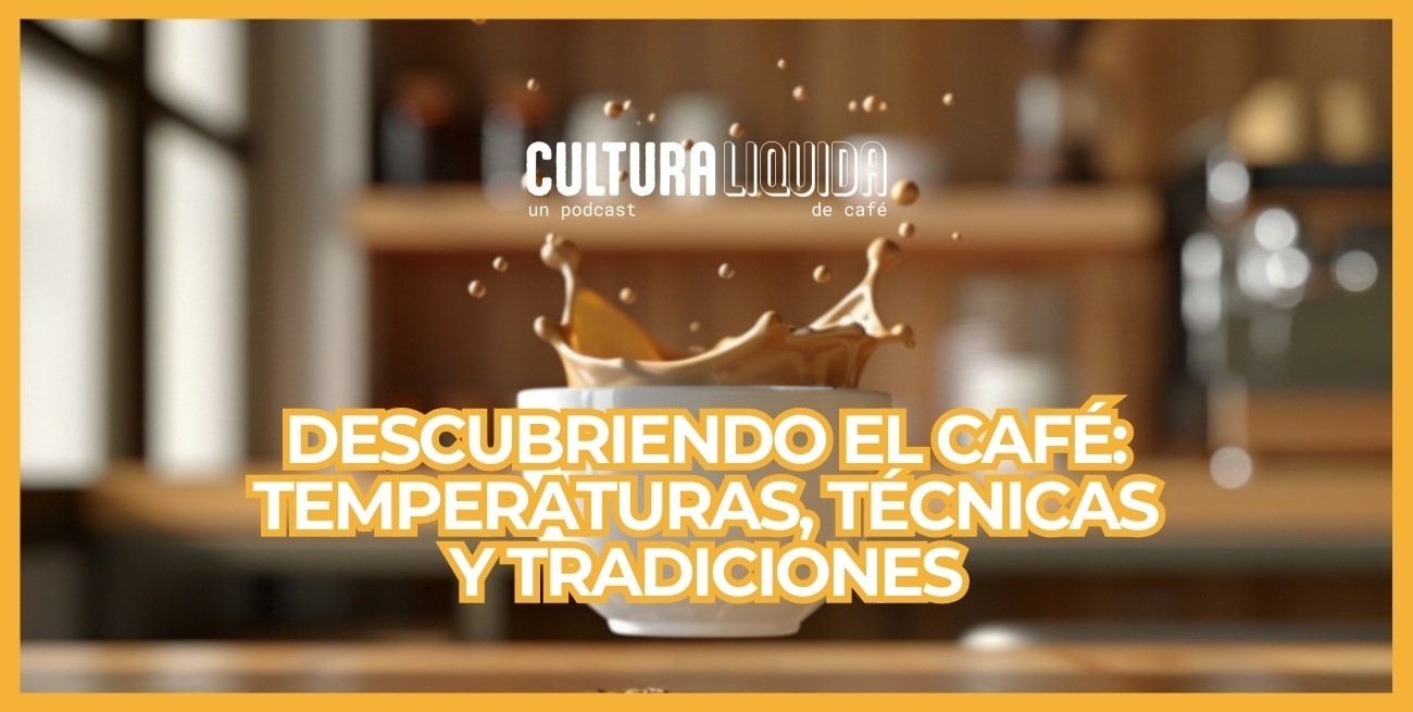 Cultura Líquida, descubriendo el café: temperatura, técnica y tradiciones